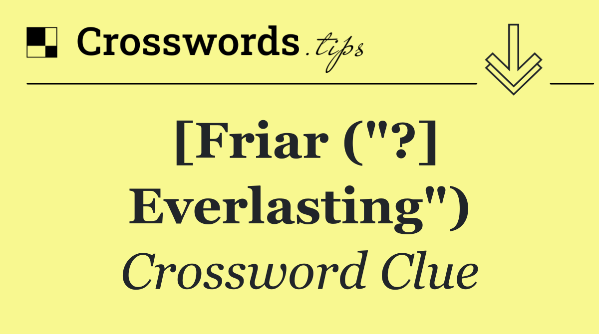 [Friar ("?] Everlasting")