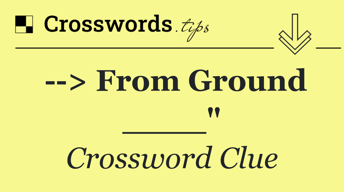   > From Ground ____"