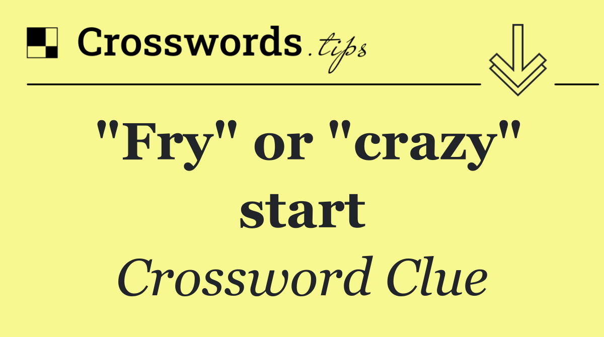 "Fry" or "crazy" start