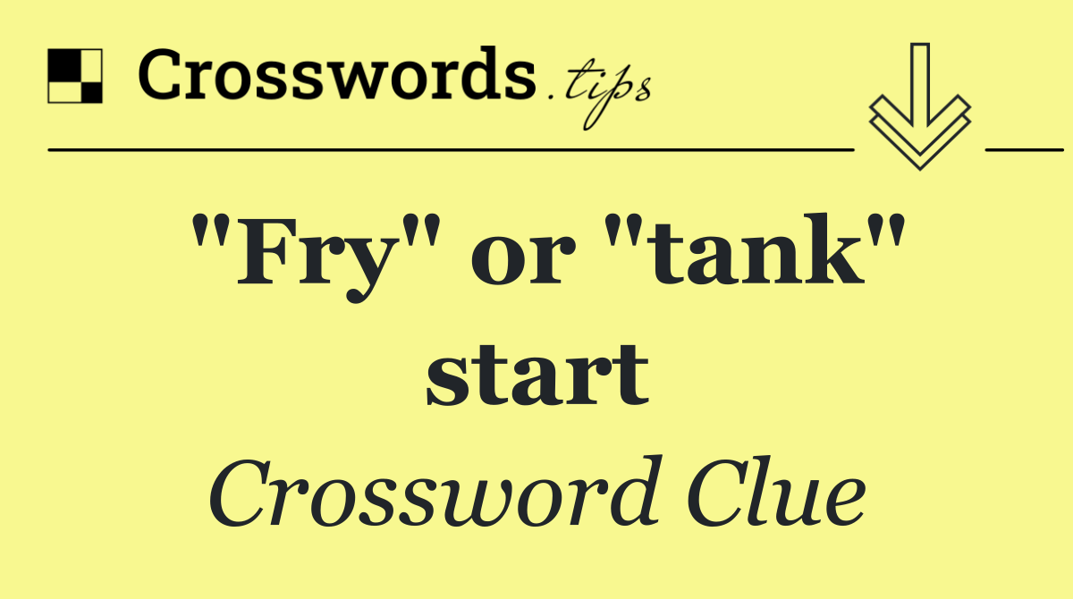 "Fry" or "tank" start