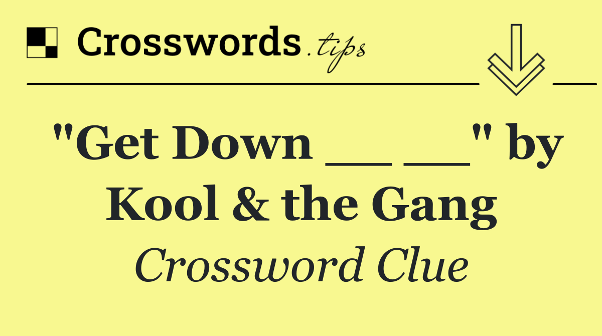 "Get Down __ __" by Kool & the Gang