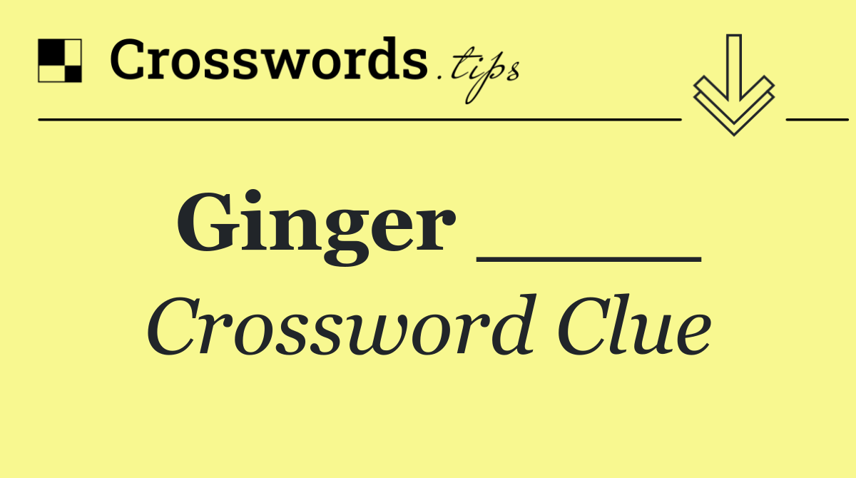 Ginger ____