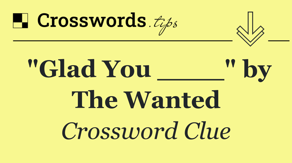 "Glad You ____" by The Wanted