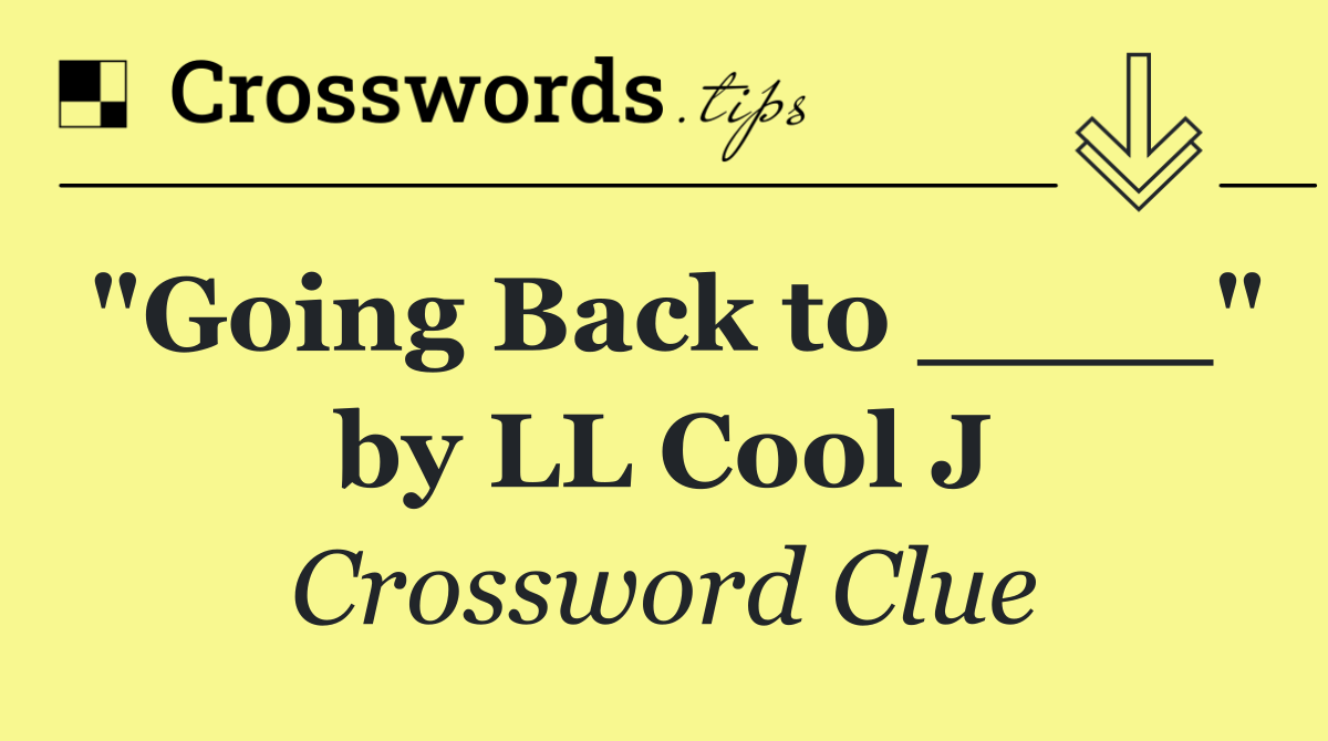 "Going Back to ____" by LL Cool J