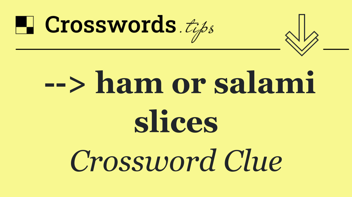   > ham or salami slices