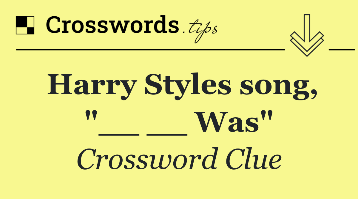 Harry Styles song, "__ __ Was"