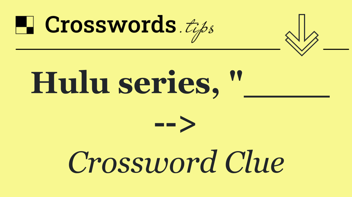 Hulu series, "____   >