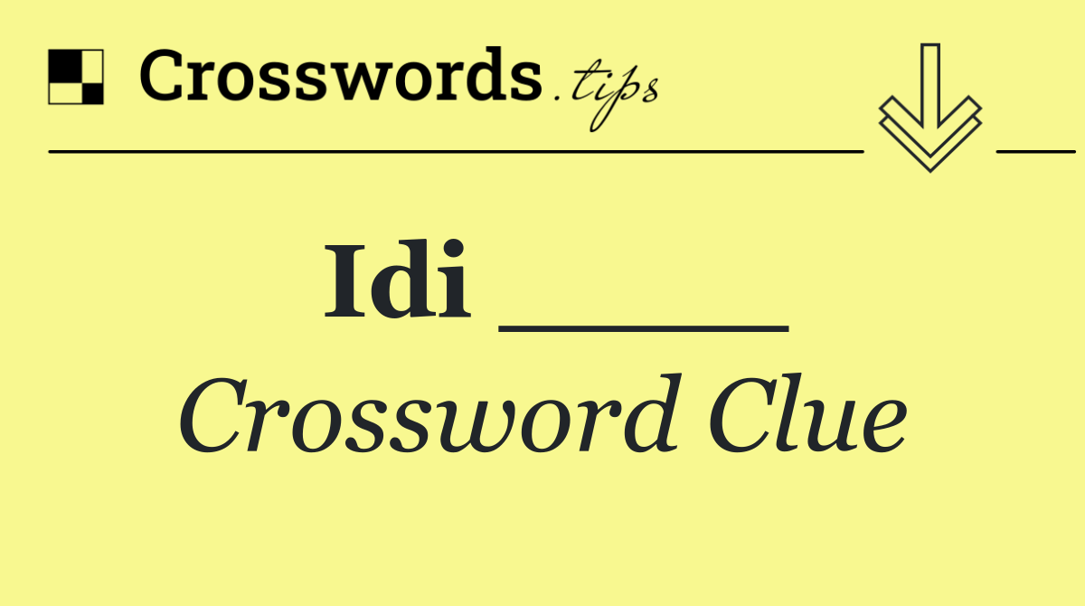 Idi ____
