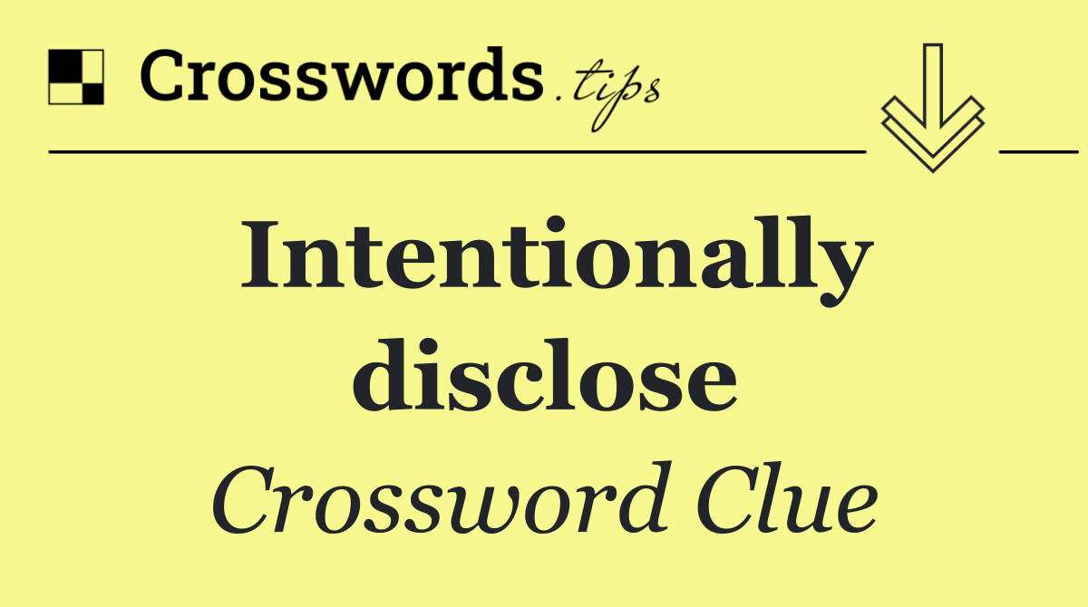 Intentionally disclose