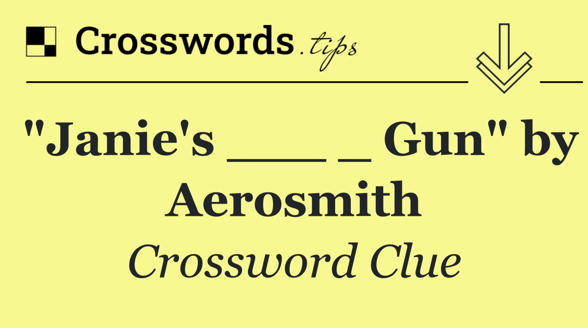 "Janie's ___ _ Gun" by Aerosmith