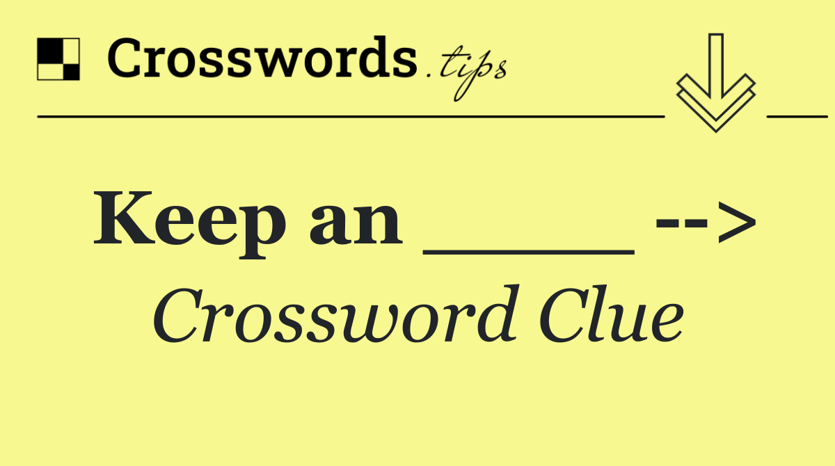 Keep an ____   >