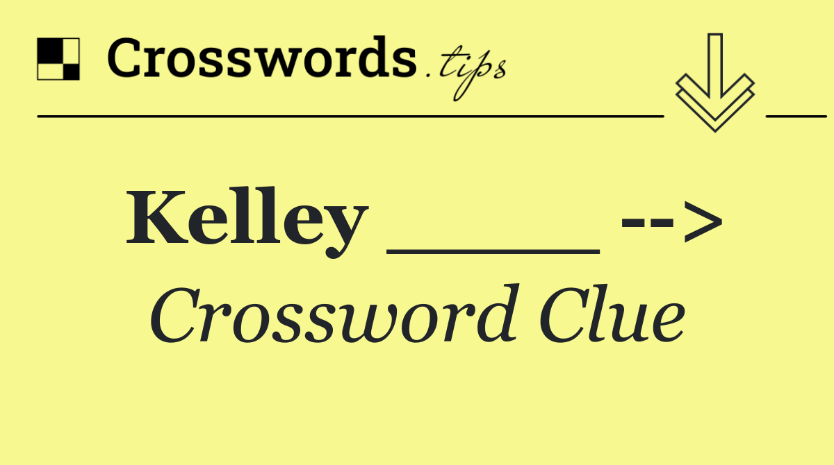 Kelley ____   >