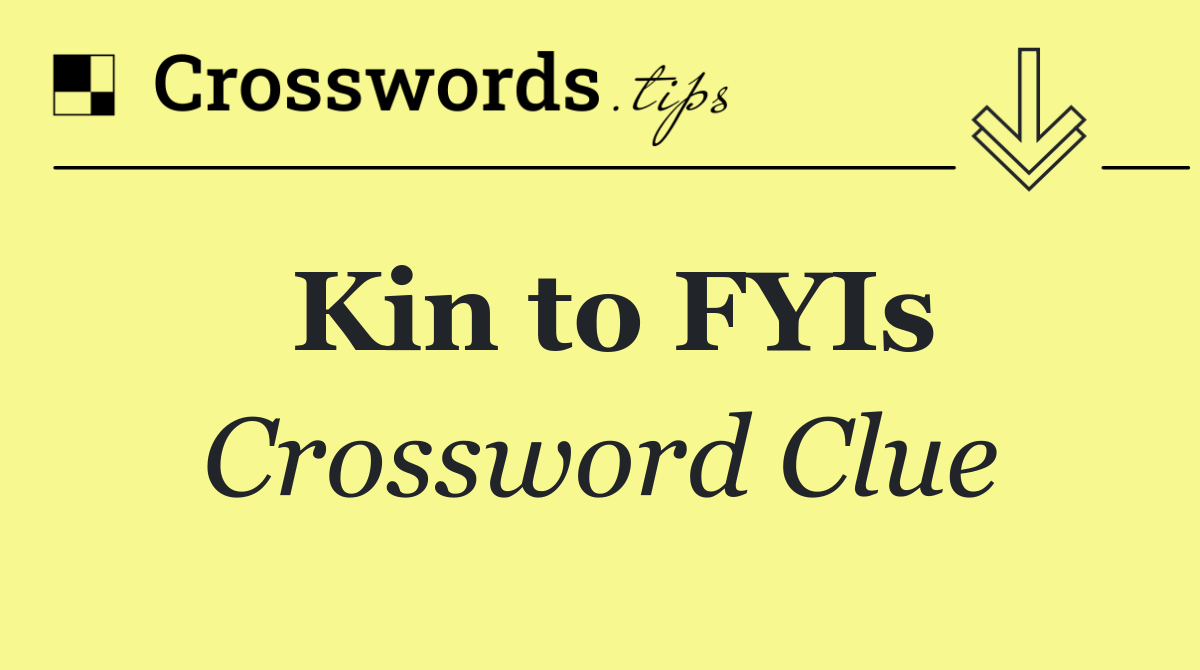 Kin to FYIs