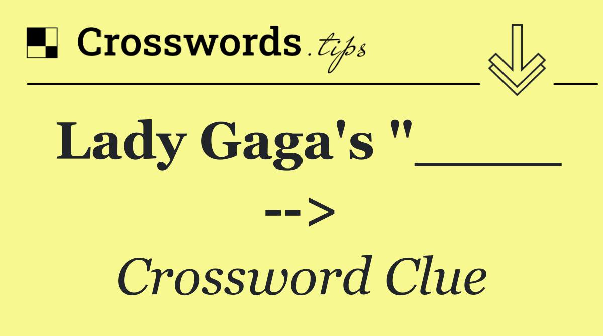 Lady Gaga's "____   >