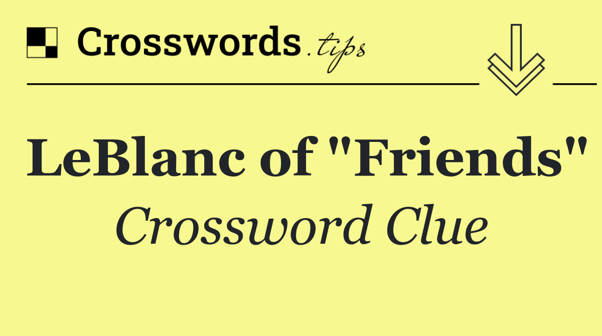 LeBlanc of "Friends"