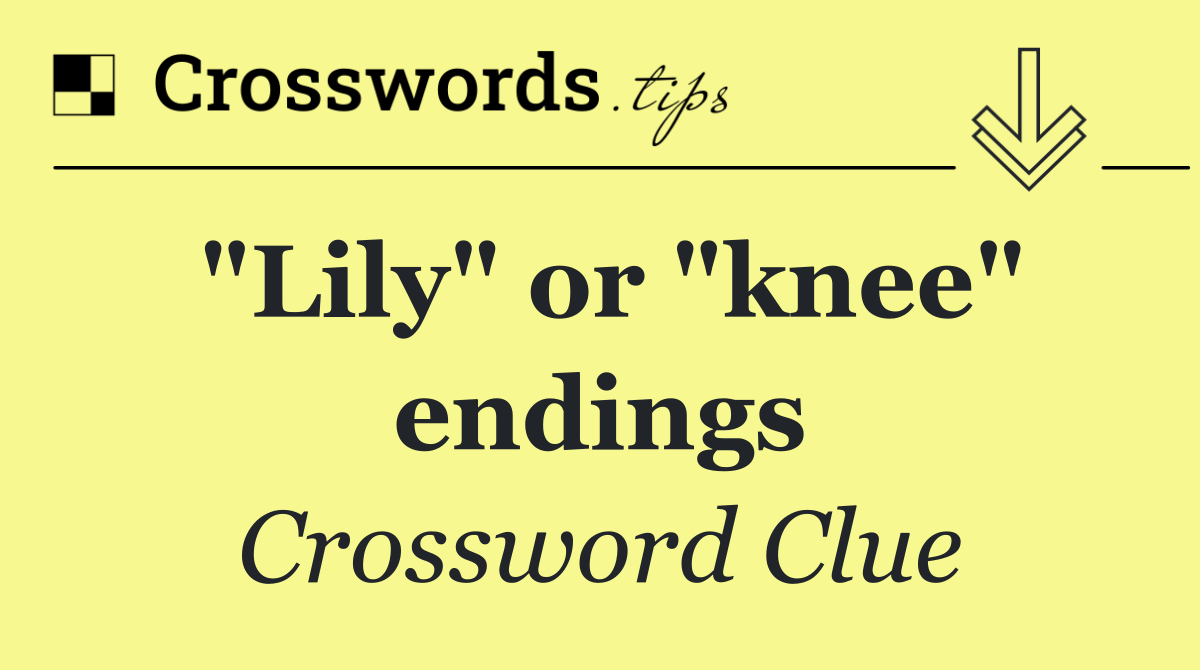 "Lily" or "knee" endings