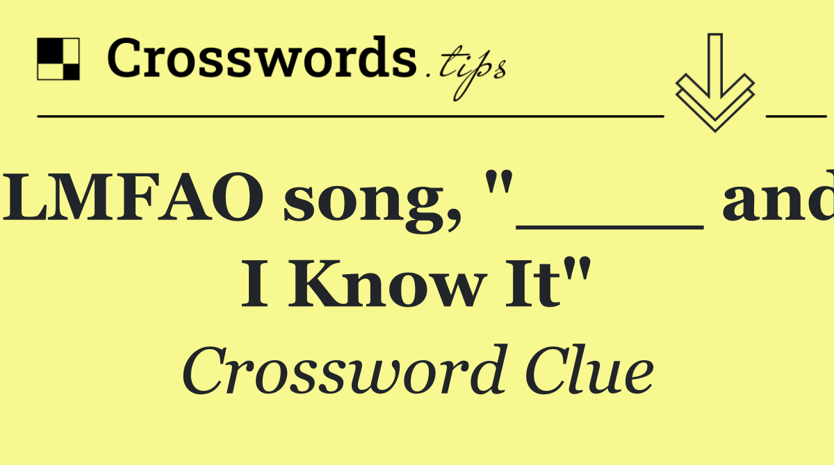 LMFAO song, "____ and I Know It"