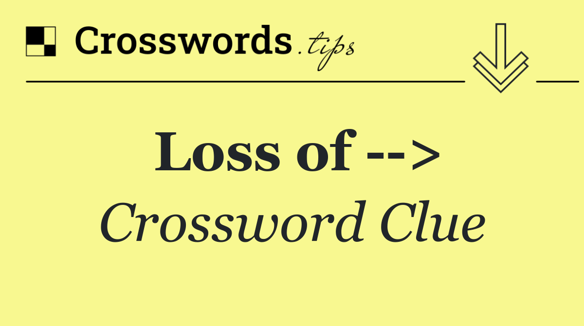 Loss of   >