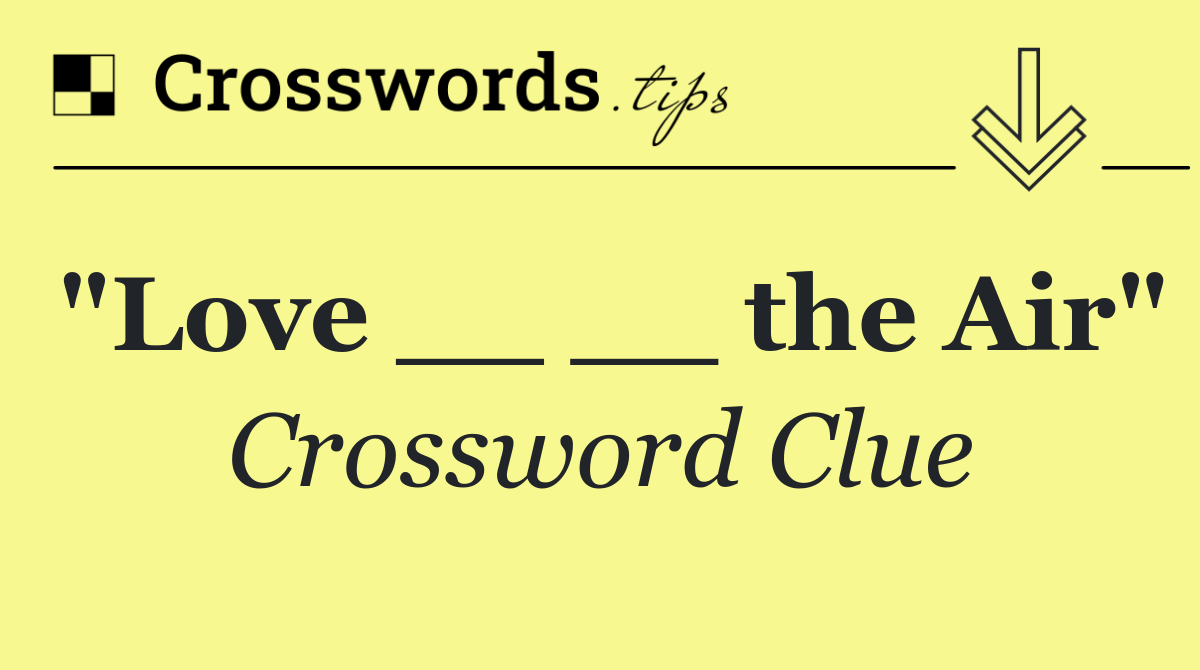 "Love __ __ the Air"