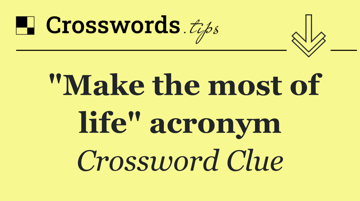"Make the most of life" acronym