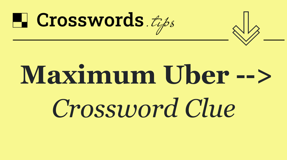 Maximum Uber   >