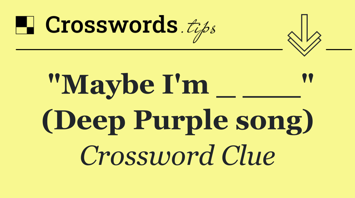 "Maybe I'm _ ___" (Deep Purple song)