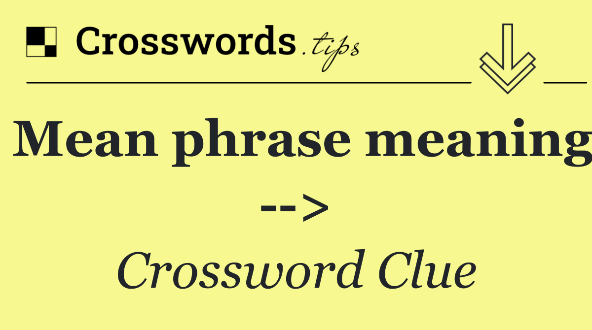 Mean phrase meaning   >