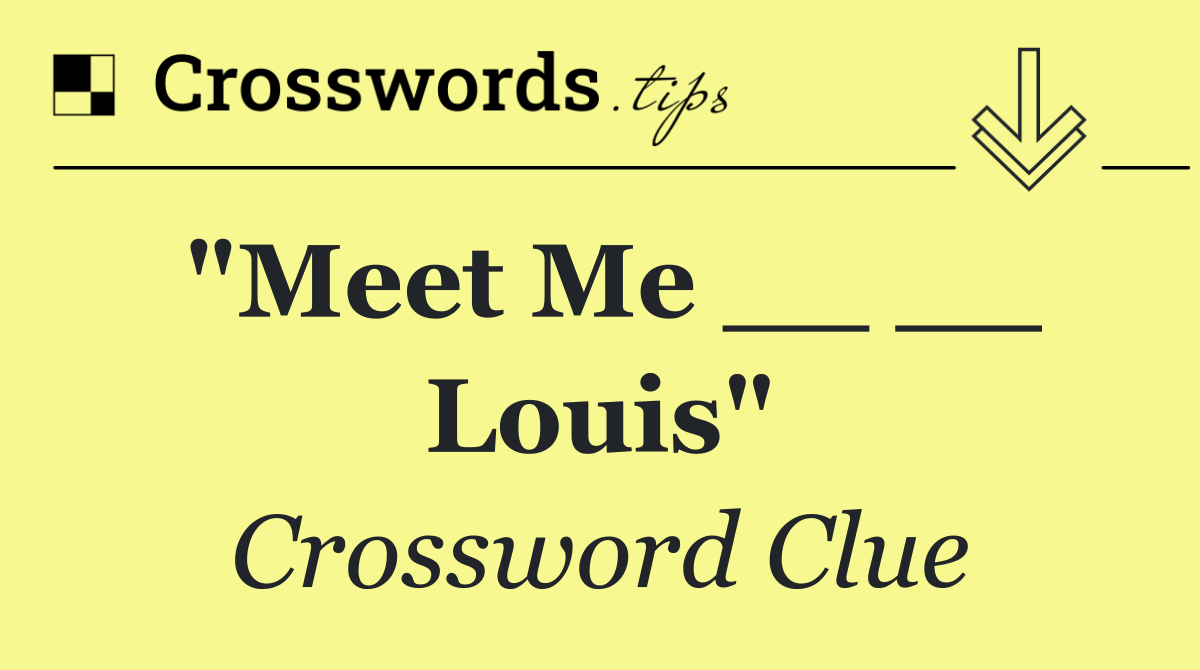 "Meet Me __ __ Louis"