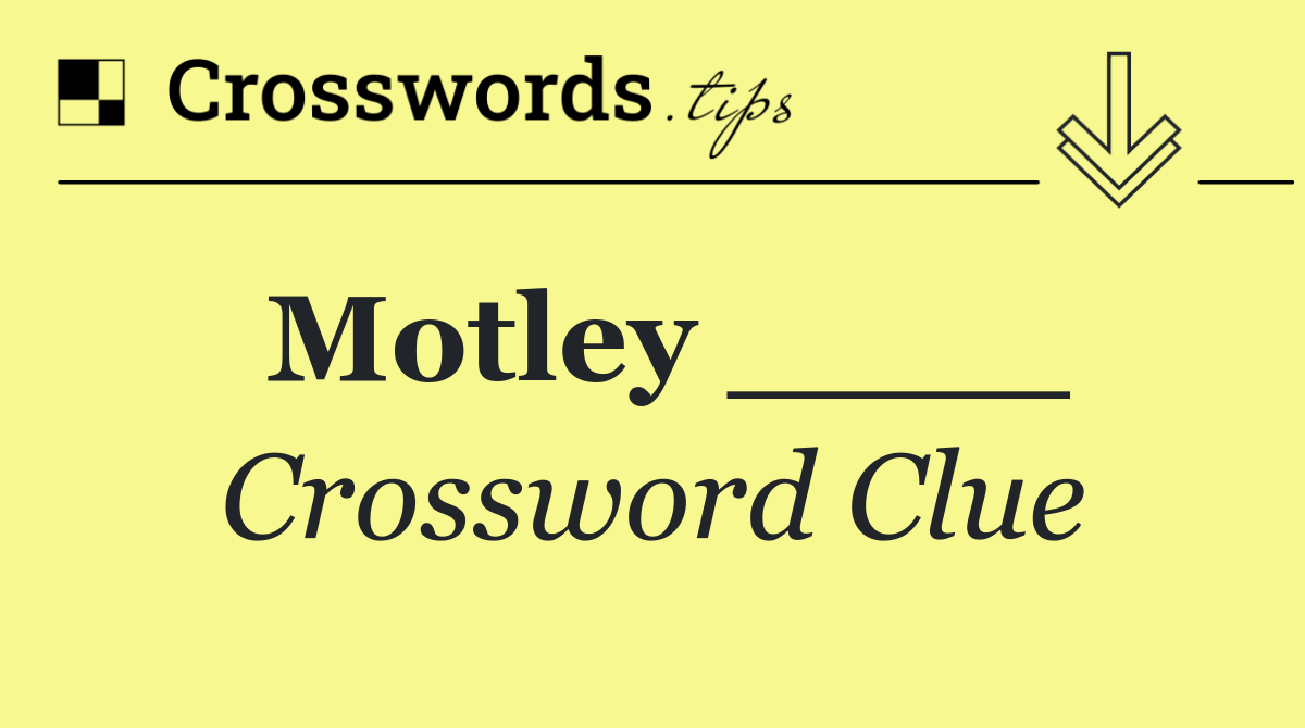 Motley ____