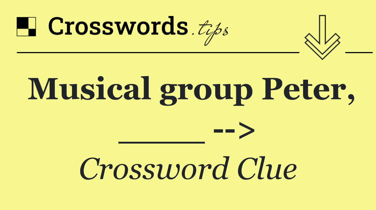 Musical group Peter, ____   >