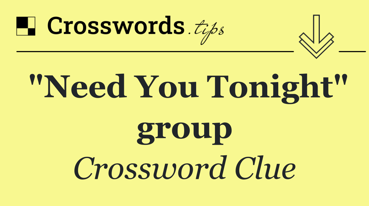 "Need You Tonight" group