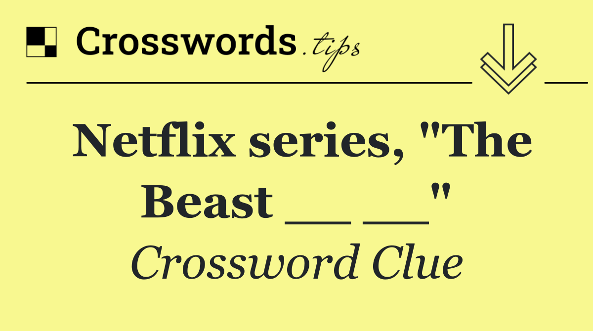 Netflix series, "The Beast __ __"