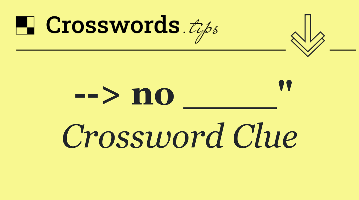   > no ____"