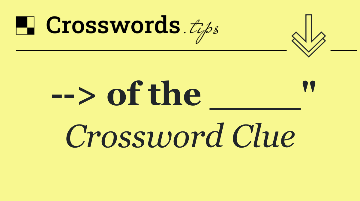   > of the ____"