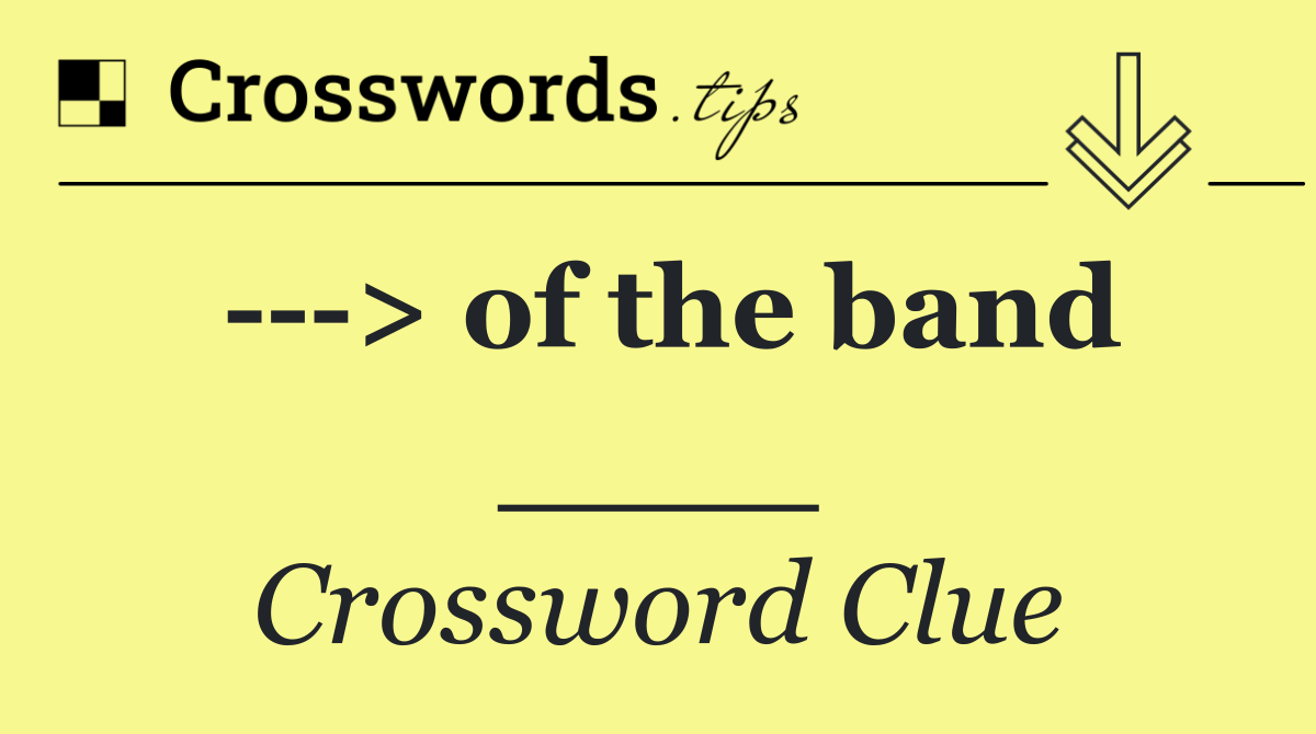    > of the band ____