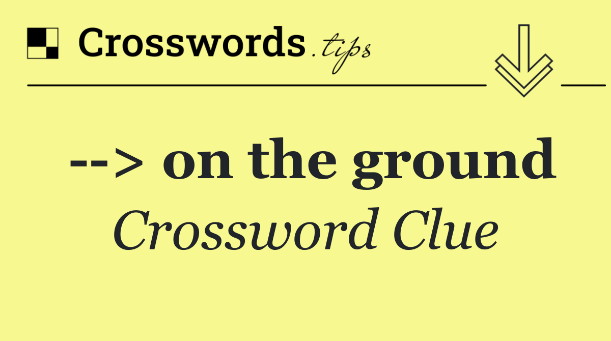   > on the ground