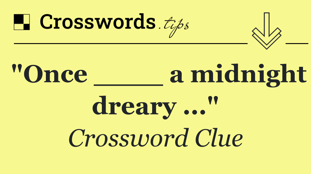 "Once ____ a midnight dreary ..."