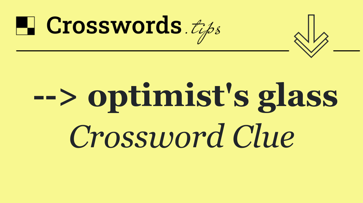   > optimist's glass