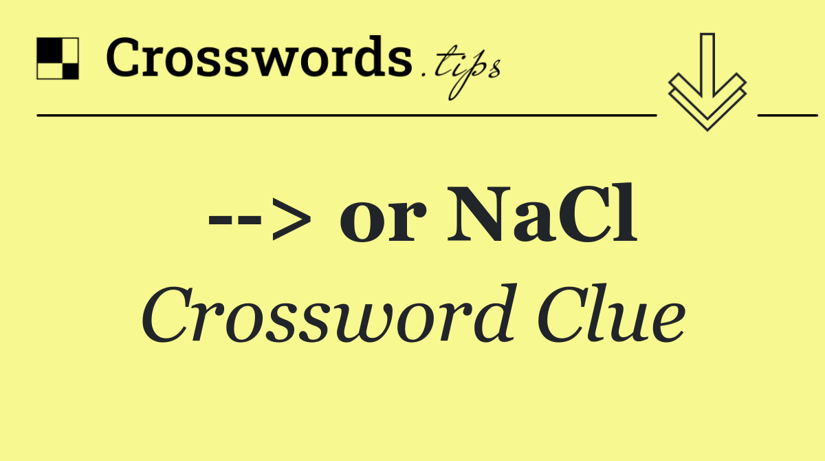   > or NaCl