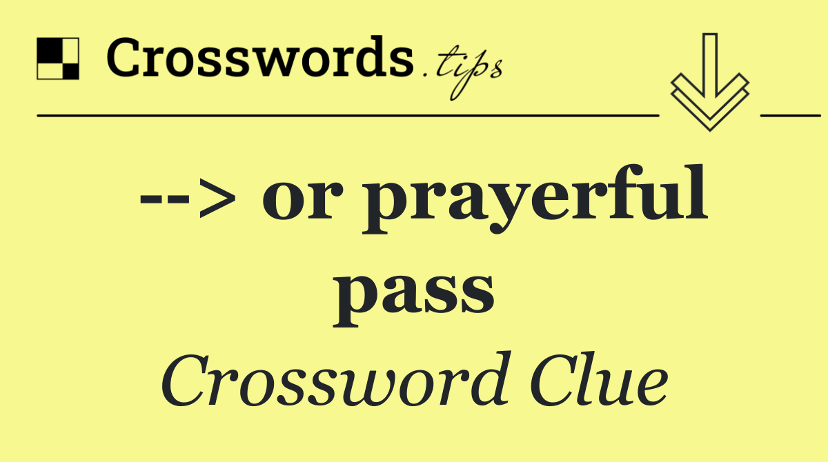   > or prayerful pass