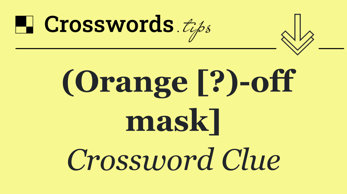 (Orange [?) off mask]