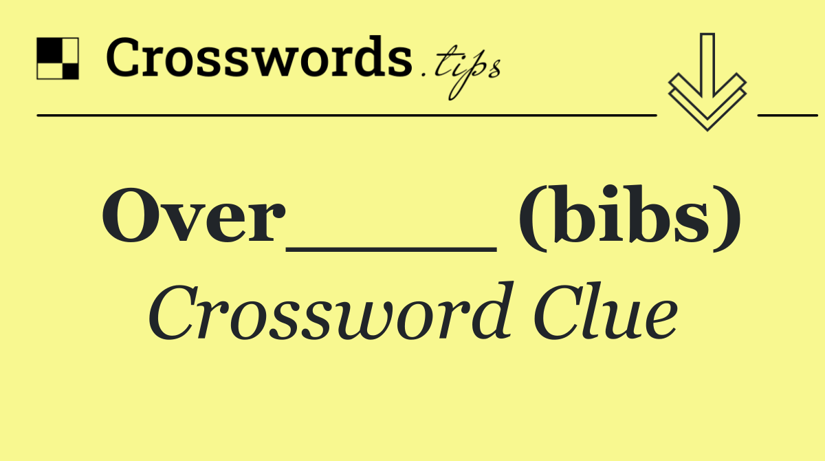 Over____ (bibs)