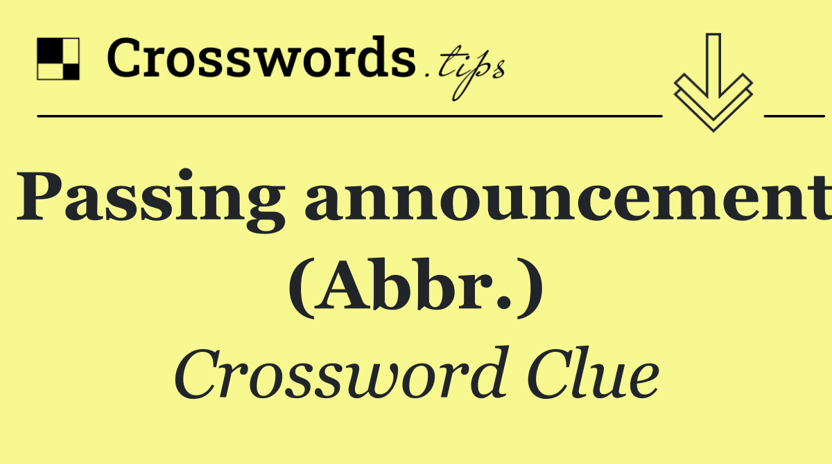 Passing announcement (Abbr.)
