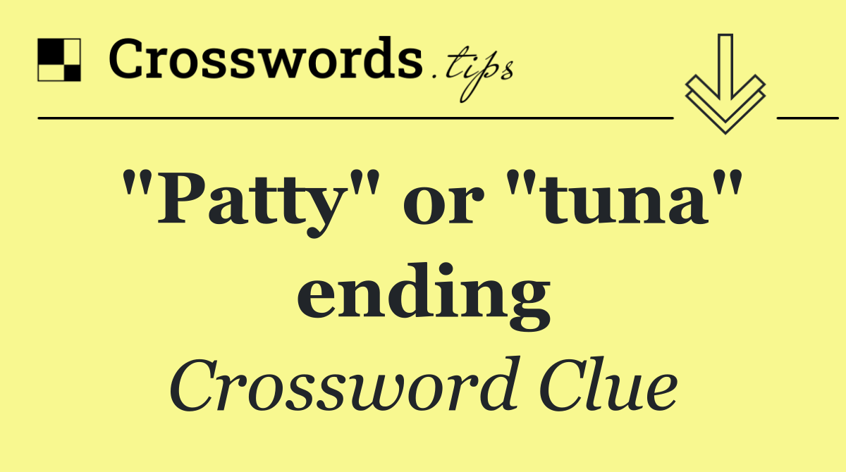 "Patty" or "tuna" ending