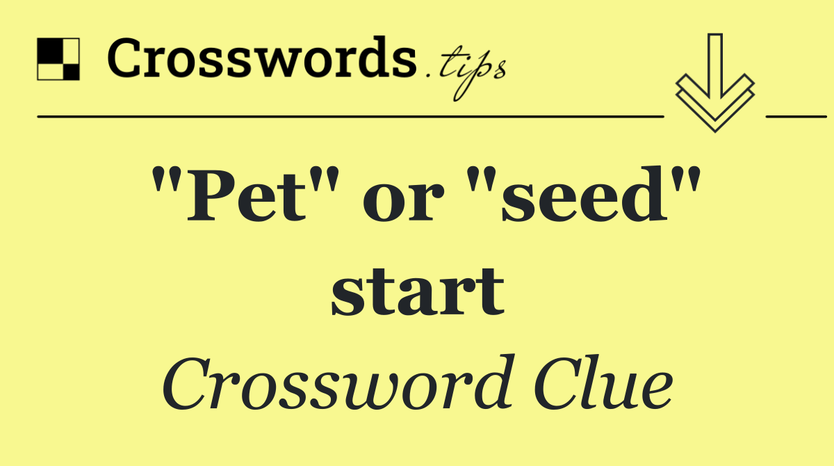 "Pet" or "seed" start
