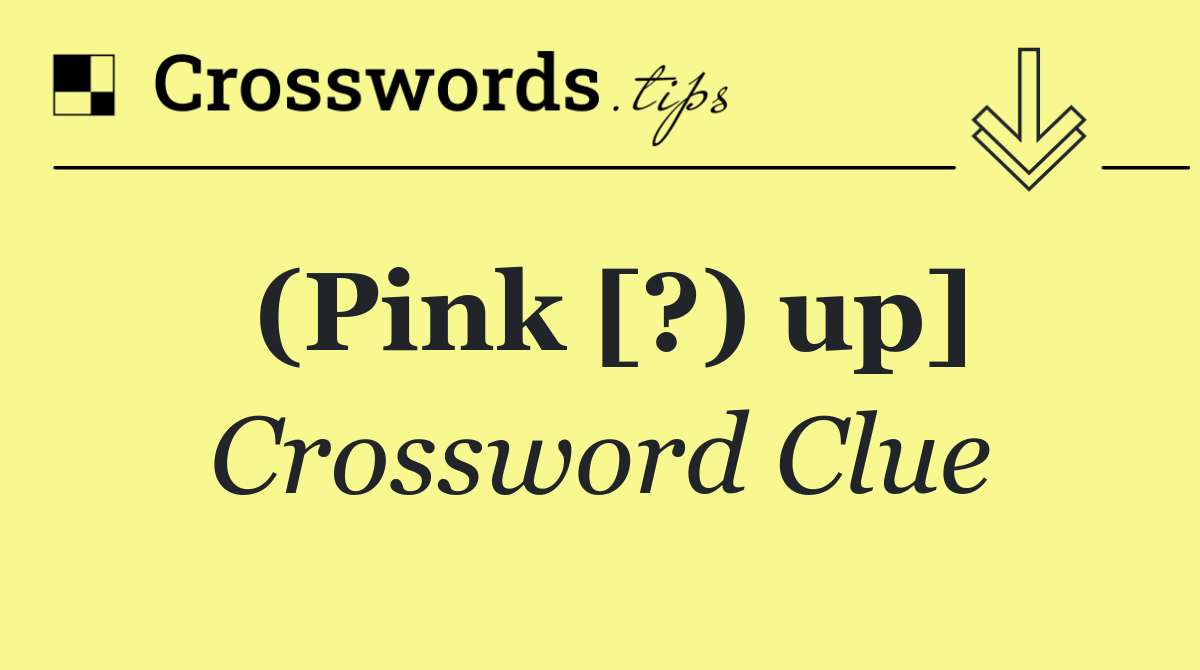 (Pink [?) up]