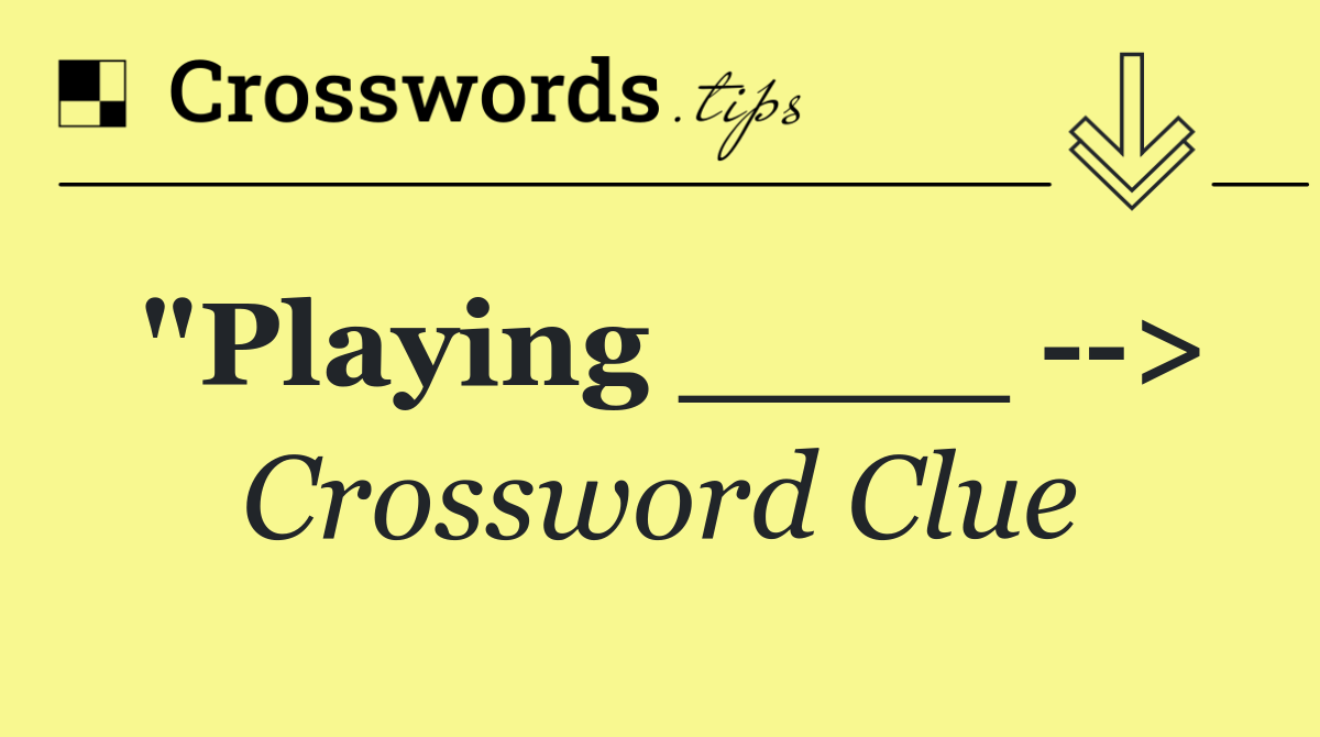 "Playing ____   >