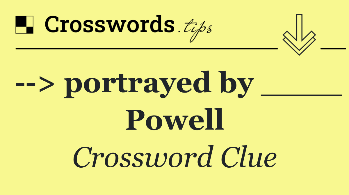   > portrayed by ____ Powell