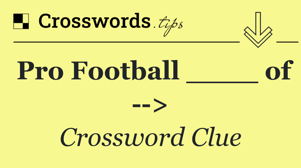 Pro Football ____ of   >