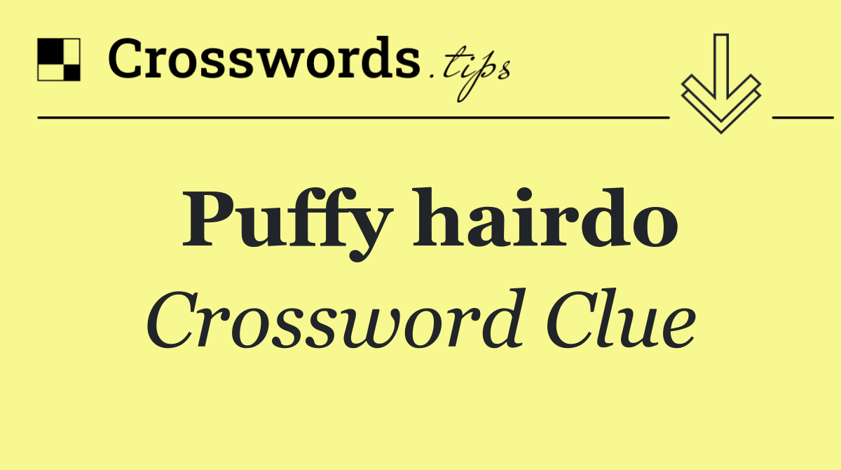 Puffy hairdo